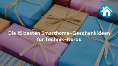 Die 15 besten Smarthome-Geschenkideen für Technik-Nerds