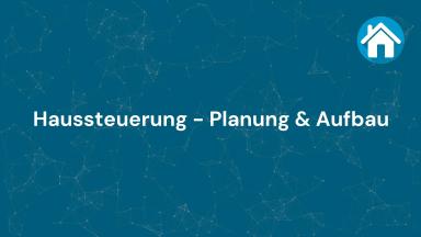 Haussteuerung - Planung & Aufbau