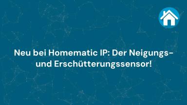 Neu bei Homematic IP: Der Neigungs- und Erschütterungssensor!