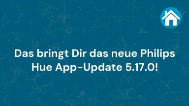 Das bringt Dir das neue Philips Hue App-Update 5.17.0!