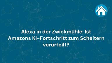 Alexa in der Zwickmühle: Ist Amazons KI-Fortschritt zum Scheitern verurteilt?