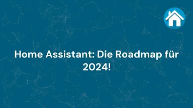 Home Assistant: Die Roadmap für 2024!