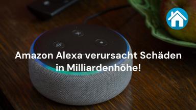 Amazon Alexa verursacht Schäden in Milliardenhöhe!