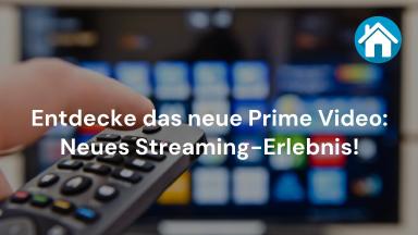 Entdecke das neue Prime Video: Neues Streaming-Erlebnis!