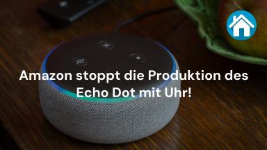 Amazon stoppt die Produktion des Echo Dot mit Uhr!