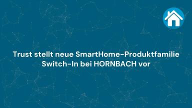 Trust stellt neue SmartHome-Produktfamilie „Switch-In“ bei HORNBACH vor