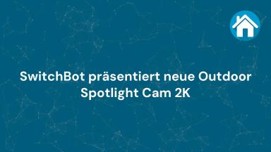 SwitchBot präsentiert neue Outdoor Spotlight Cam 2K