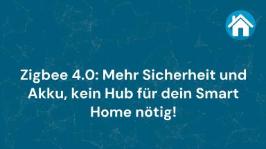 Zigbee 4.0: Mehr Sicherheit und Akku, kein Hub für dein Smart Home nötig!